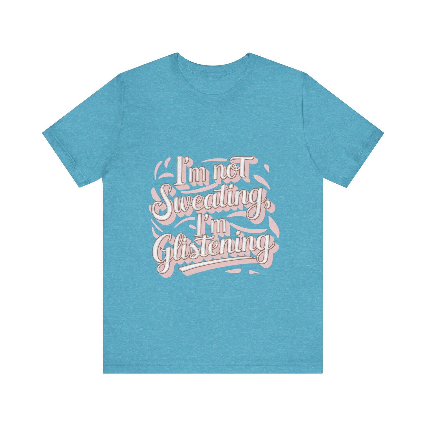 "I'm Not Sweating, I'm Glistening"