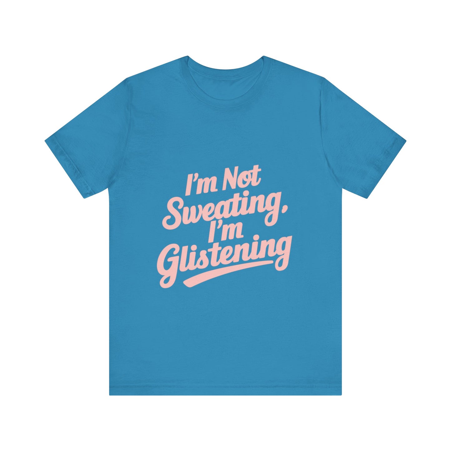 "I'm Not Sweating, I'm Glistening"