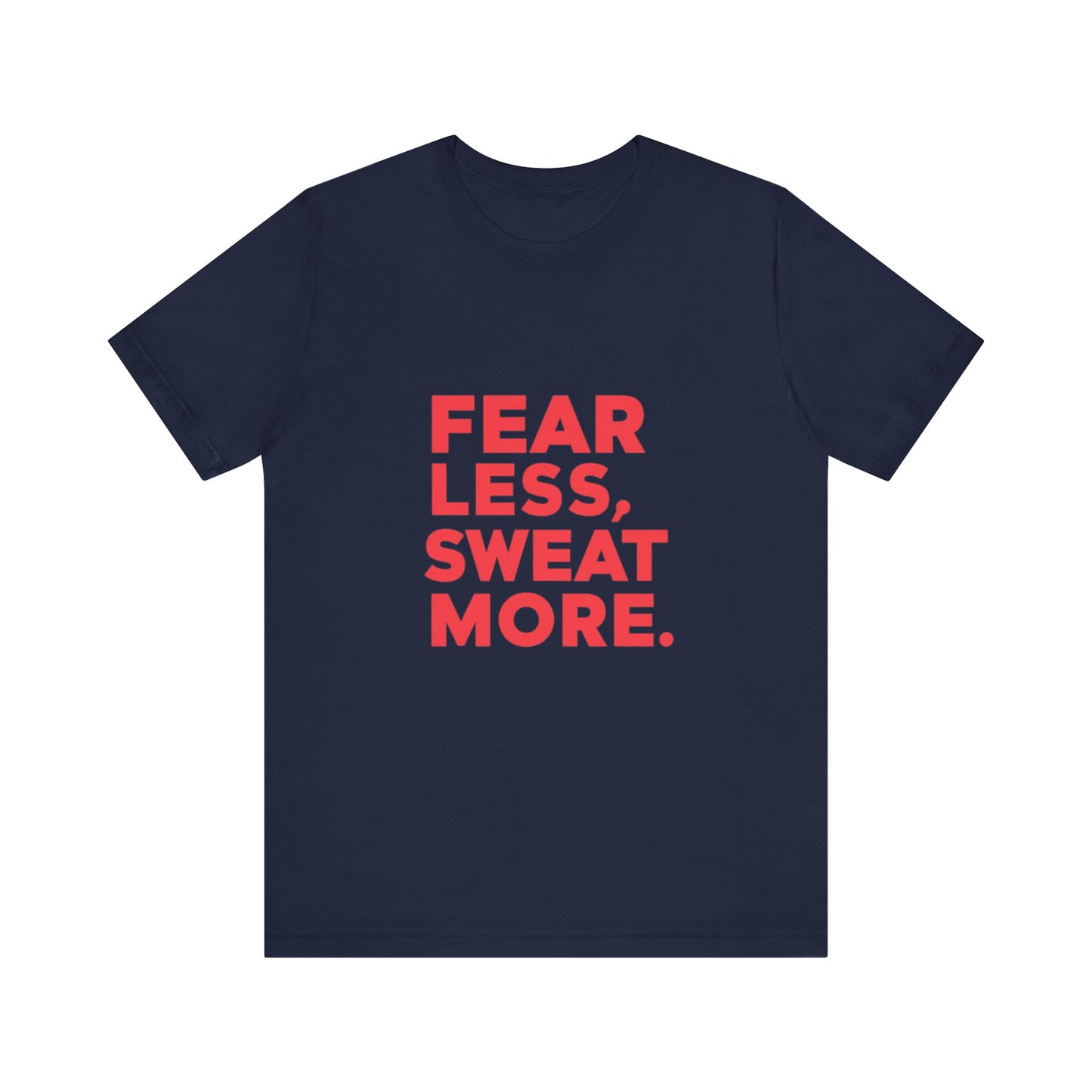 "Fear Less, Sweat More"