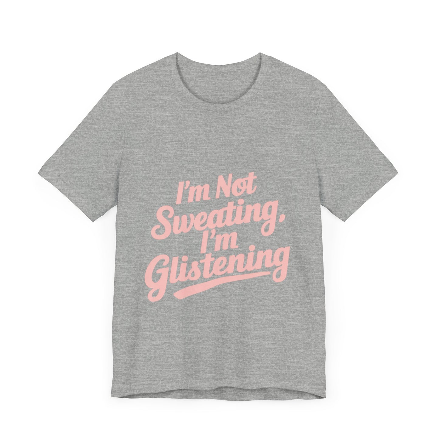 "I'm Not Sweating, I'm Glistening"