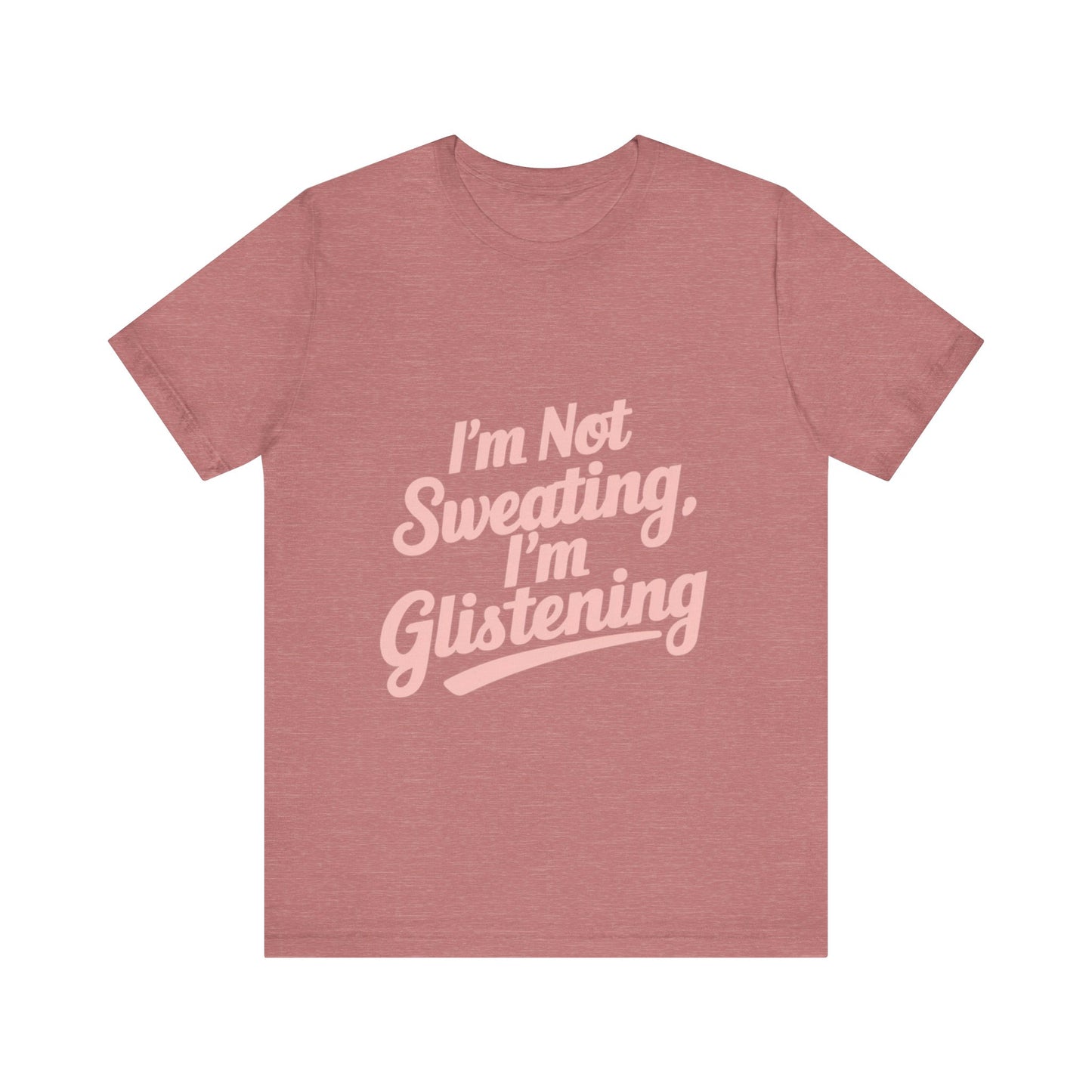 "I'm Not Sweating, I'm Glistening"