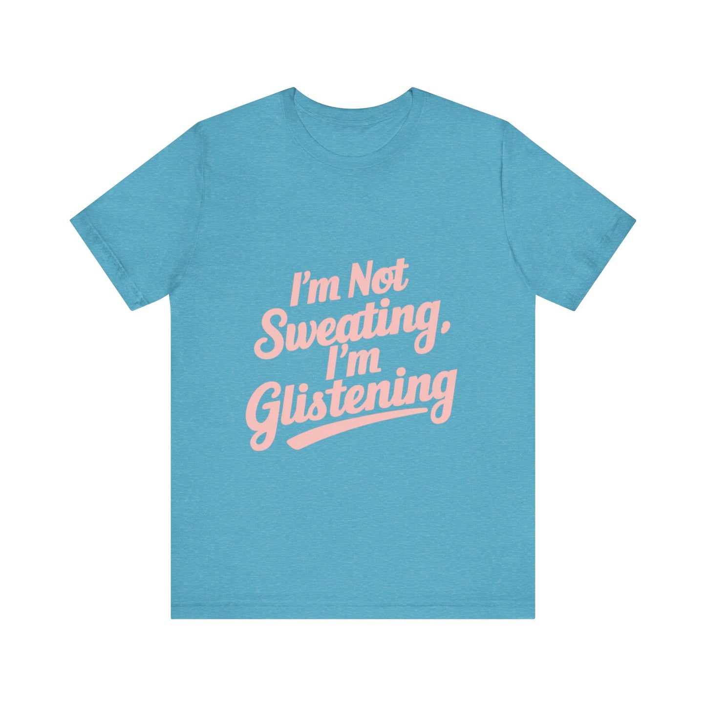 "I'm Not Sweating, I'm Glistening"