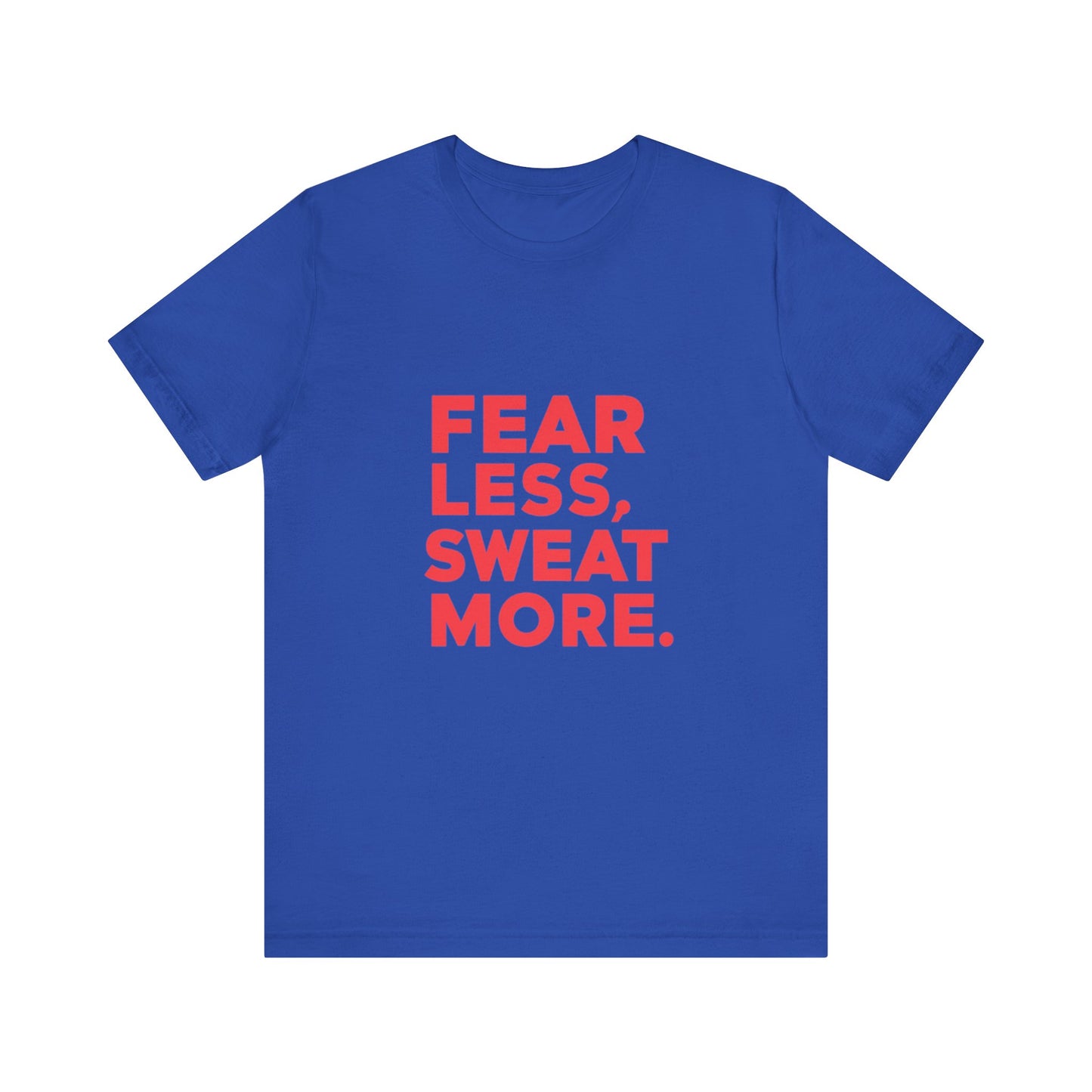 "Fear Less, Sweat More"