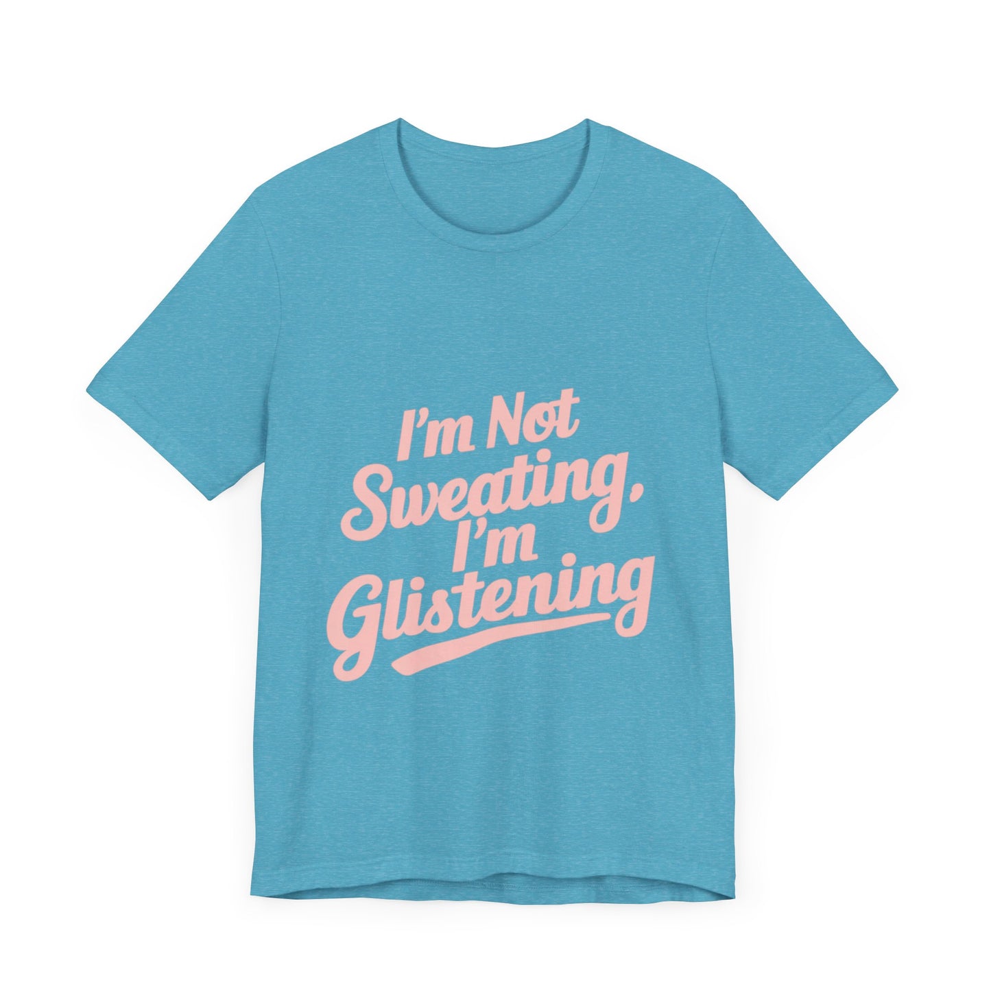 "I'm Not Sweating, I'm Glistening"