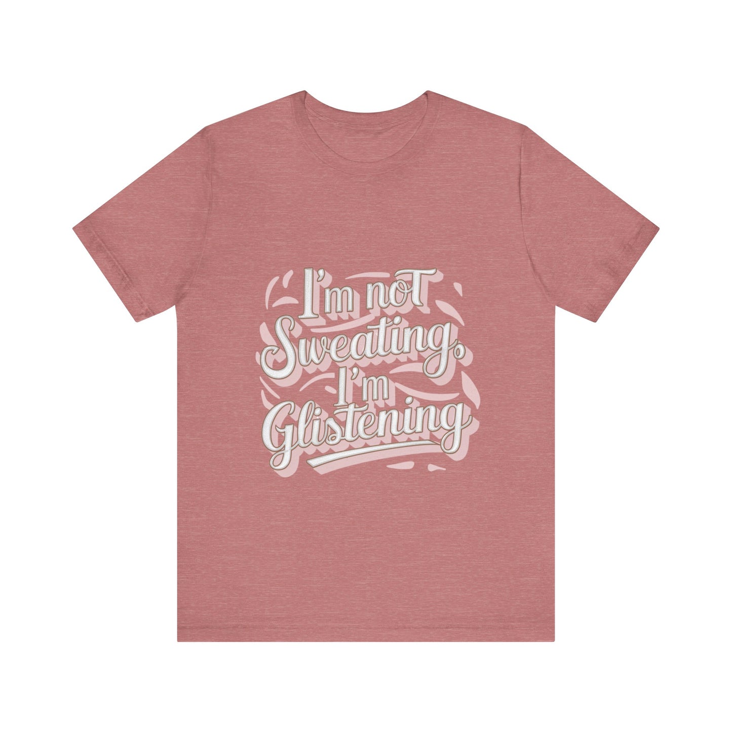 "I'm Not Sweating, I'm Glistening"