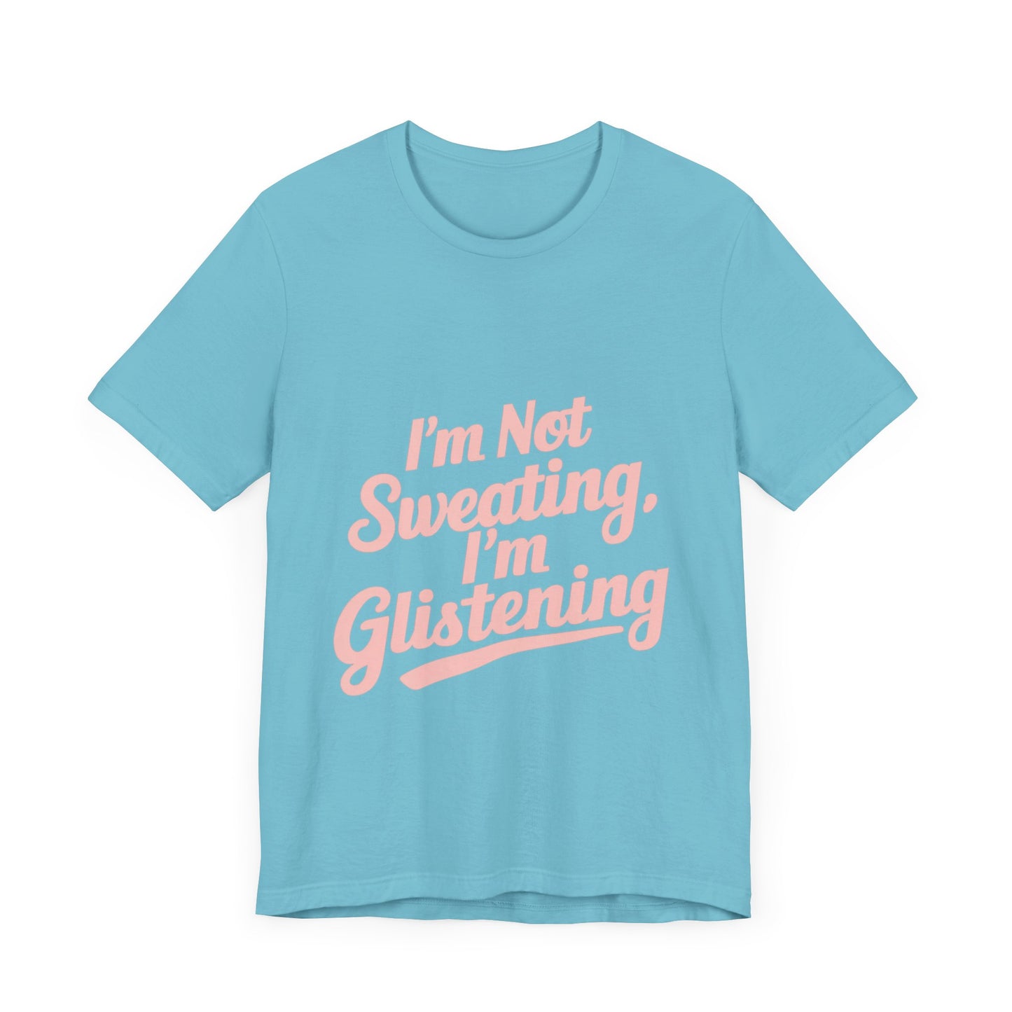"I'm Not Sweating, I'm Glistening"