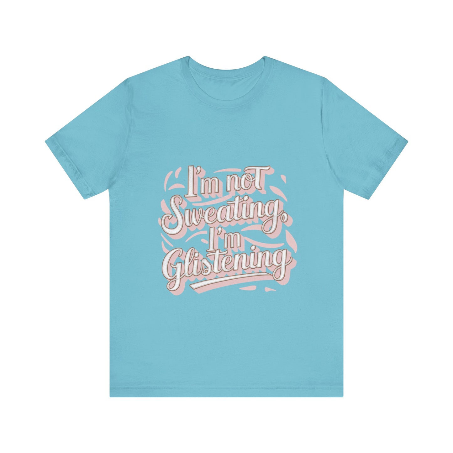 "I'm Not Sweating, I'm Glistening"