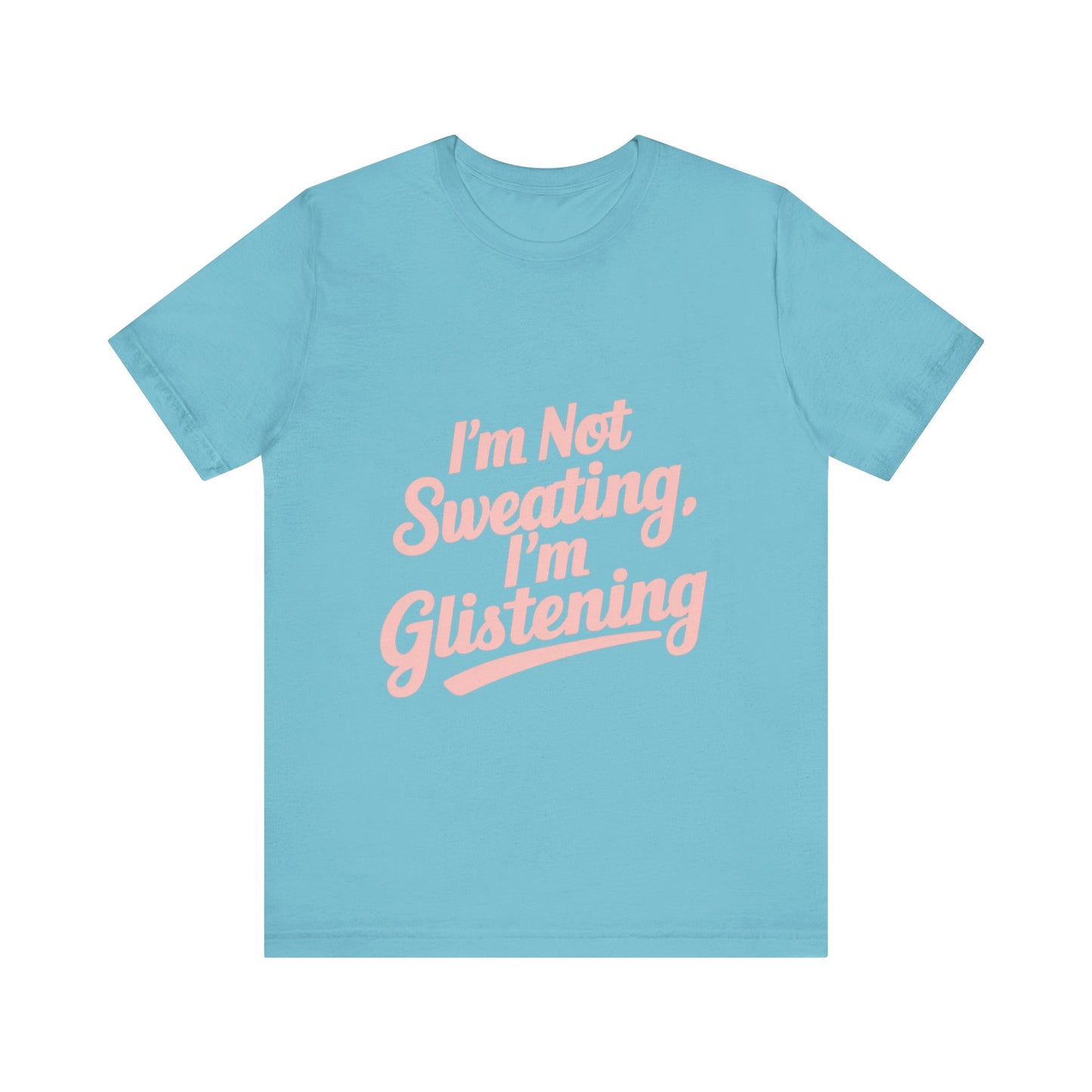 "I'm Not Sweating, I'm Glistening"