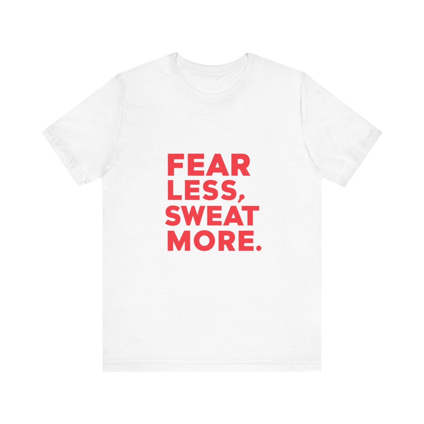 "Fear Less, Sweat More"