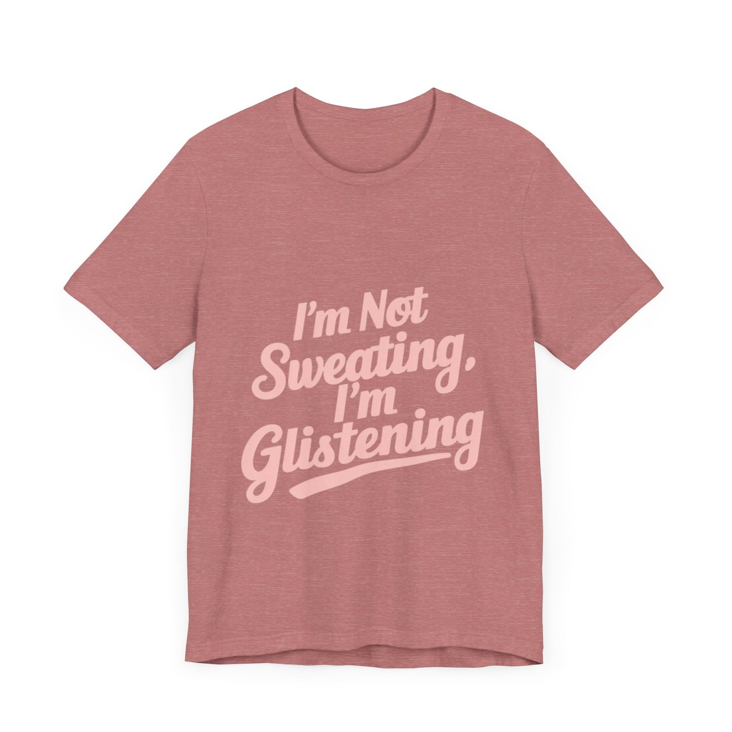"I'm Not Sweating, I'm Glistening"