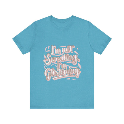 "I'm Not Sweating, I'm Glistening"