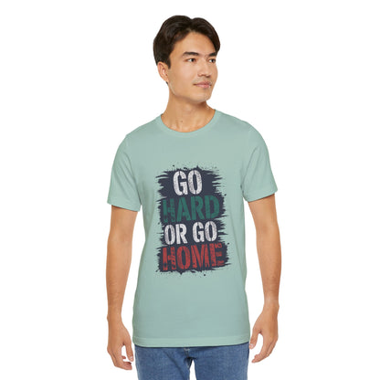 "Go Hard Or Go Home"