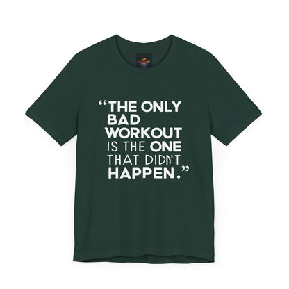 "The Only Bad Workout Is The One That Didn't Happen"