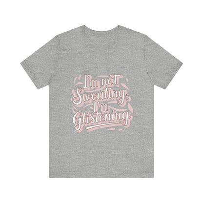 "I'm Not Sweating, I'm Glistening"