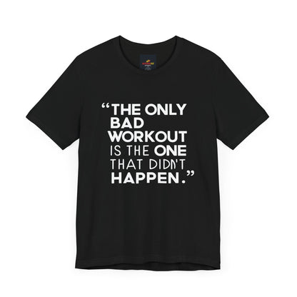 "The Only Bad Workout Is The One That Didn't Happen"