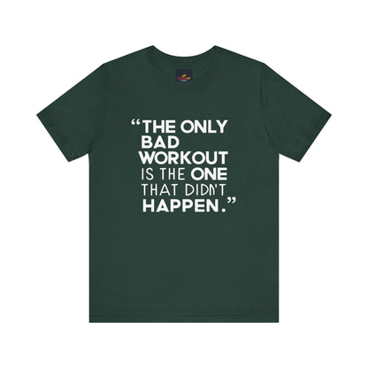 "The Only Bad Workout Is The One That Didn't Happen"
