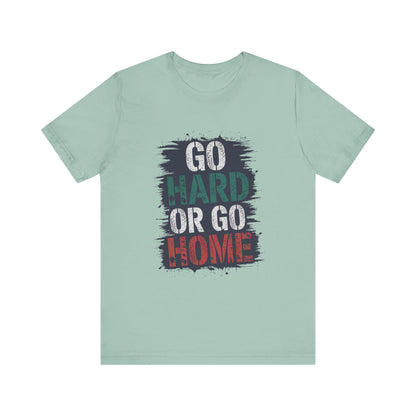 "Go Hard Or Go Home"
