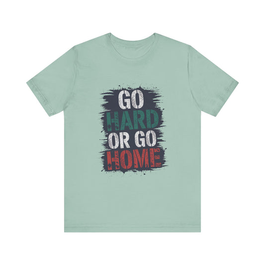 "Go Hard Or Go Home"