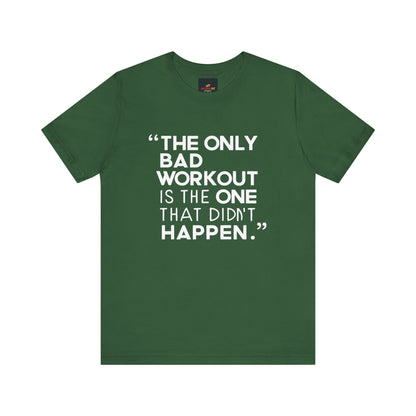 "The Only Bad Workout Is The One That Didn't Happen"