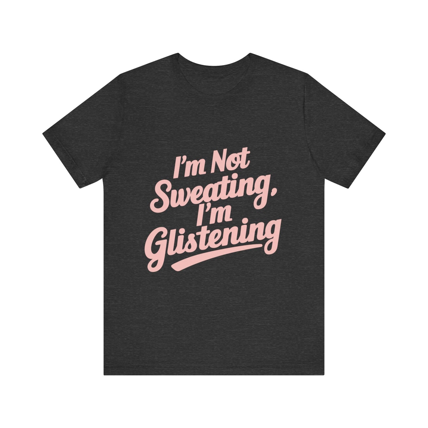 "I'm Not Sweating, I'm Glistening"