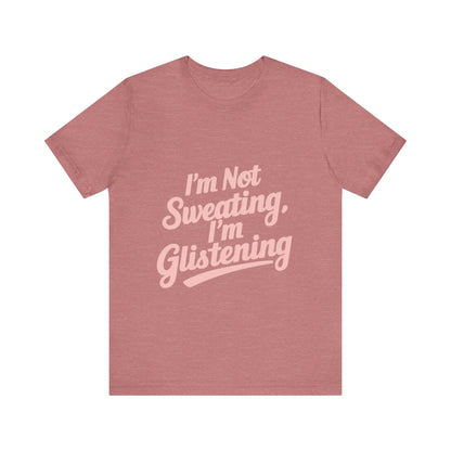 "I'm Not Sweating, I'm Glistening"
