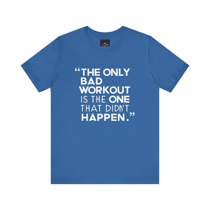 "The Only Bad Workout Is The One That Didn't Happen"