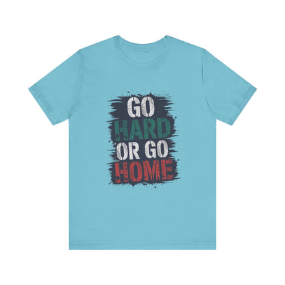 "Go Hard Or Go Home"