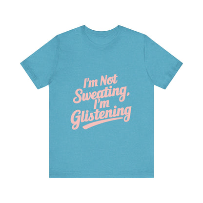 "I'm Not Sweating, I'm Glistening"