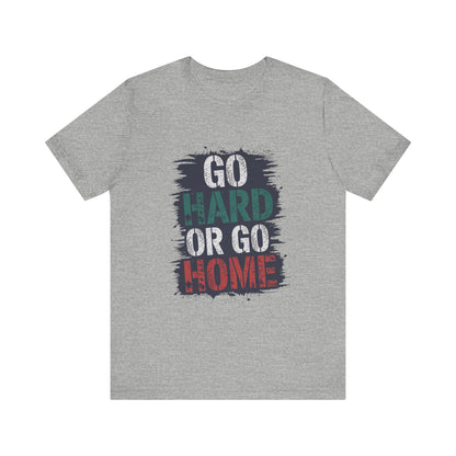 "Go Hard Or Go Home"