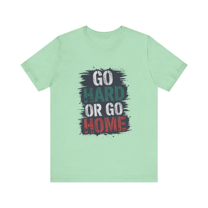 "Go Hard Or Go Home"