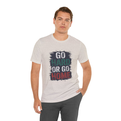 "Go Hard Or Go Home"