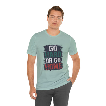 "Go Hard Or Go Home"