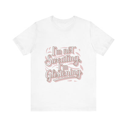 "I'm Not Sweating, I'm Glistening"