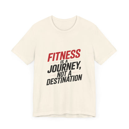 "Fitness Is A Journey, Not A Destination"