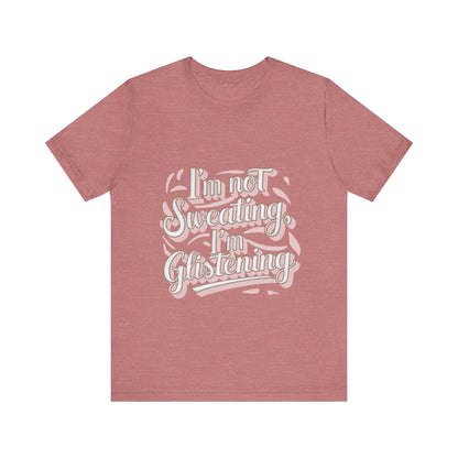 "I'm Not Sweating, I'm Glistening"