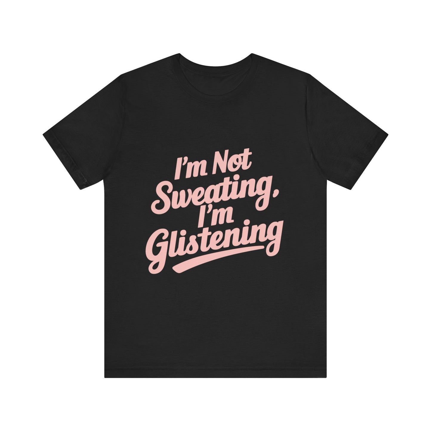 "I'm Not Sweating, I'm Glistening"