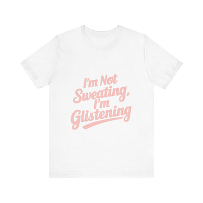 "I'm Not Sweating, I'm Glistening"