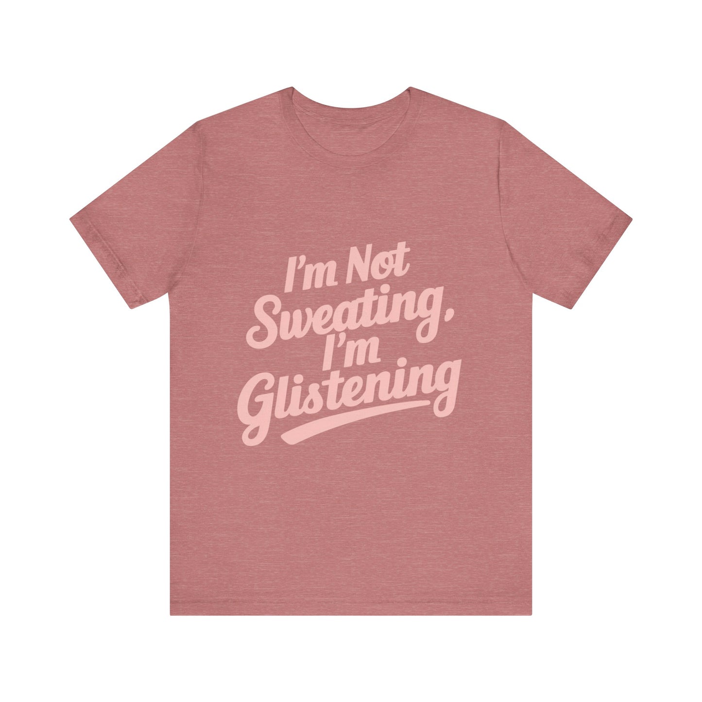 "I'm Not Sweating, I'm Glistening"