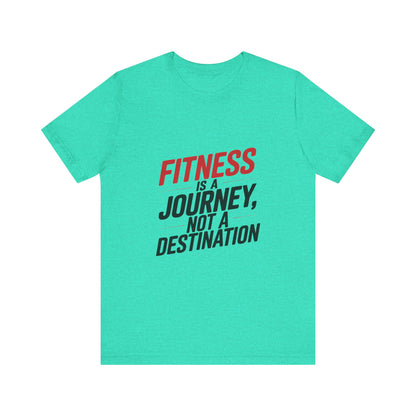 "Fitness Is A Journey, Not A Destination"