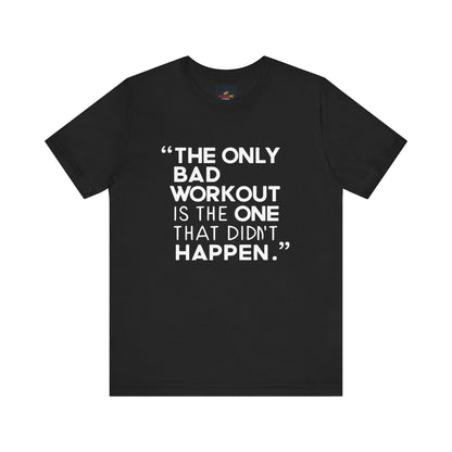 "The Only Bad Workout Is The One That Didn't Happen"