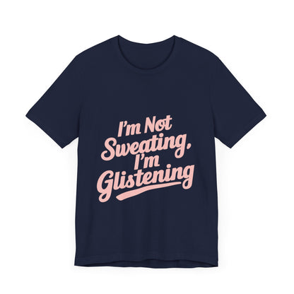 "I'm Not Sweating, I'm Glistening"