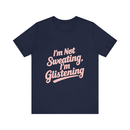 "I'm Not Sweating, I'm Glistening"