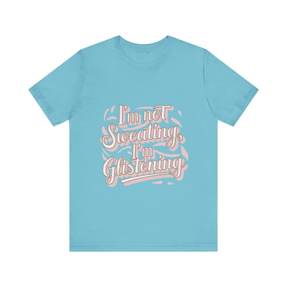 "I'm Not Sweating, I'm Glistening"