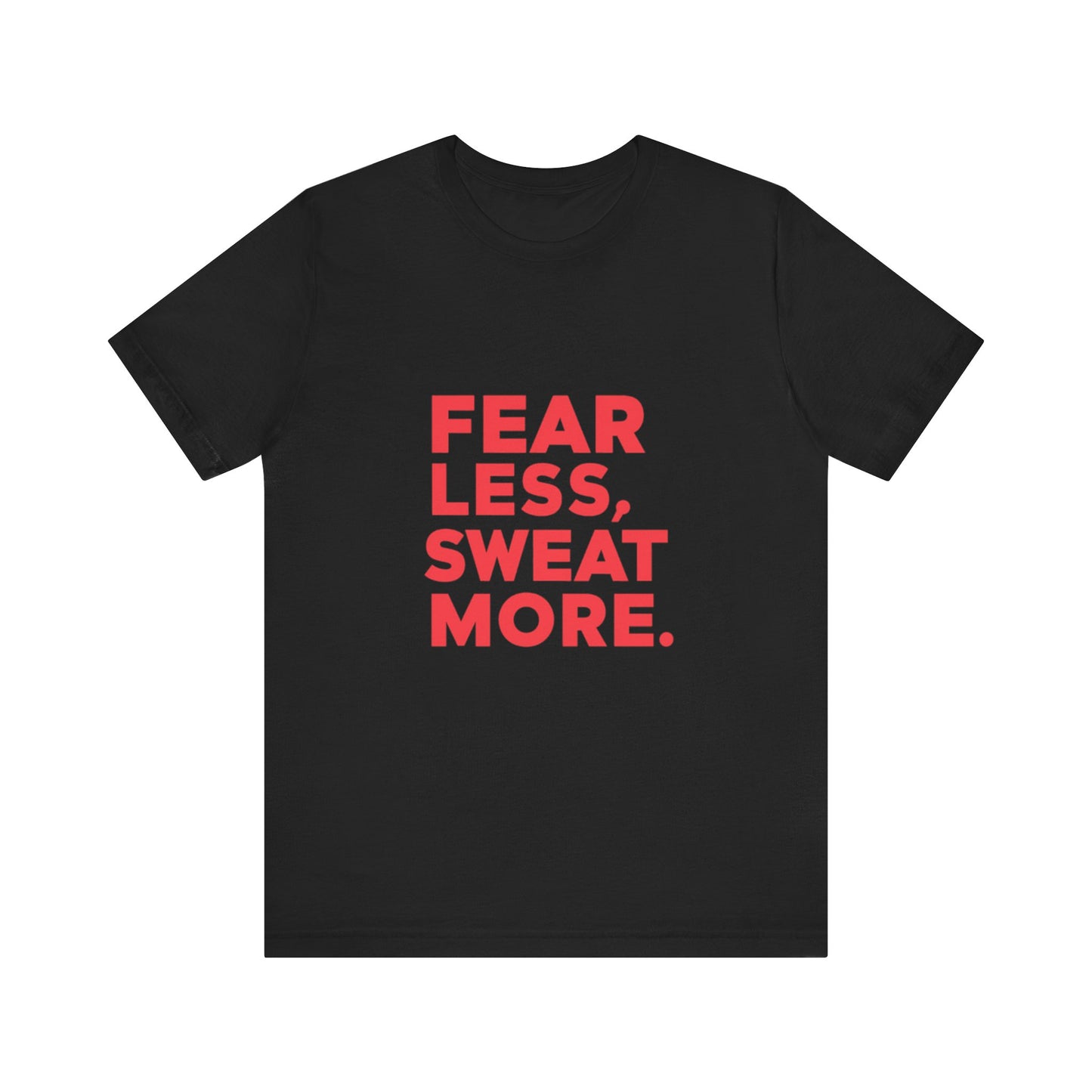 "Fear Less, Sweat More"