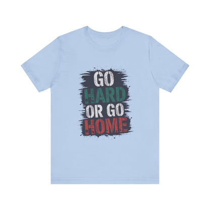 "Go Hard Or Go Home"