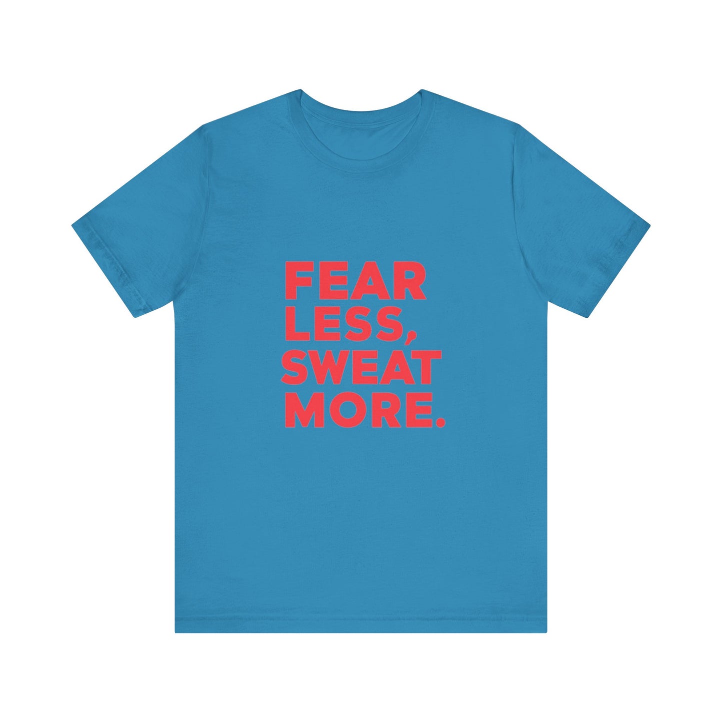 "Fear Less, Sweat More"
