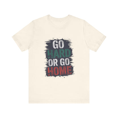"Go Hard Or Go Home"