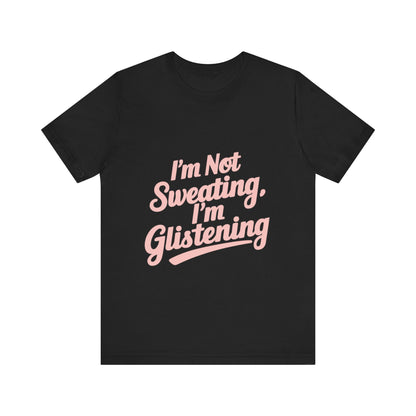"I'm Not Sweating, I'm Glistening"