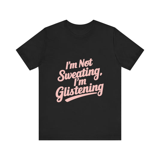 "I'm Not Sweating, I'm Glistening"