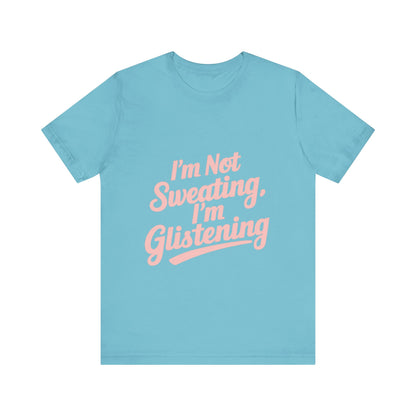 "I'm Not Sweating, I'm Glistening"